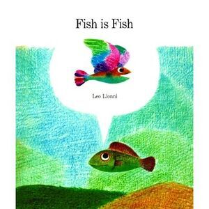 Fish Is Fish -- Leo Lionni